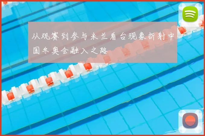从观赛到参与米兰看台现象折射中国冬奥会融入之路