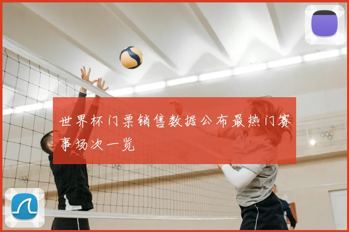 世界杯门票销售数据公布最热门赛事场次一览