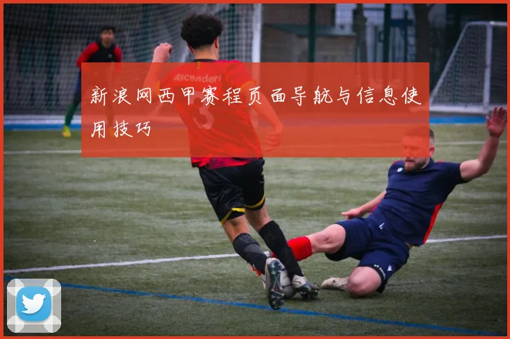 新浪网西甲赛程页面导航与信息使用技巧